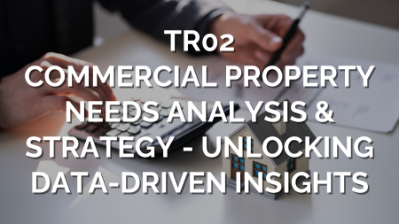 TR02 - COMMERCIAL PROPERTY NEEDS ANALYSIS & STRATEGY – Unlocking Data-Driven Insights